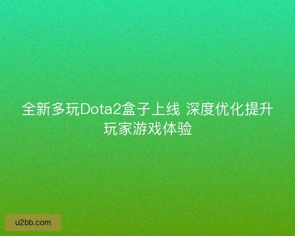 全新多玩Dota2盒子上线 深度优化提升玩家游戏体验